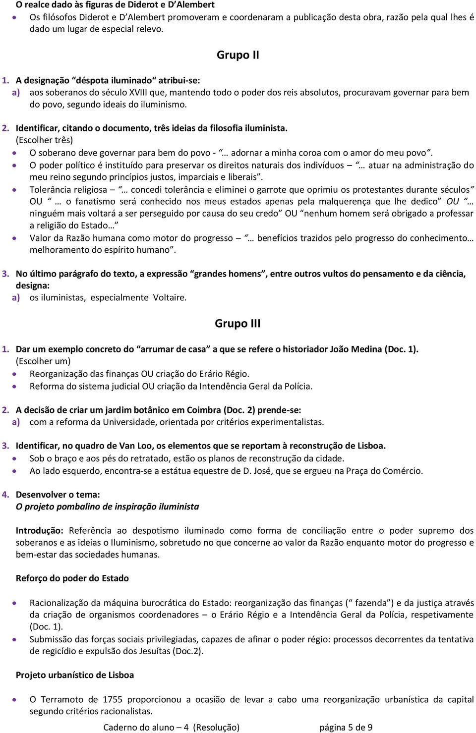 A designação déspota iluminado atribui-se: a) aos soberanos do século XVIII que, mantendo todo o poder dos reis absolutos, procuravam governar para bem do povo, segundo ideais do iluminismo. 2.