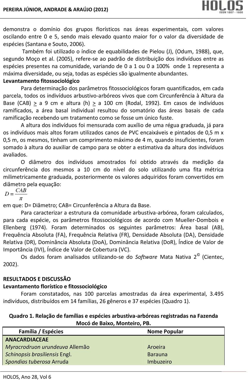 (2005), refere-se ao padrão de distribuição dos indivíduos entre as espécies presentes na comunidade, variando de 0 a 1 ou 0 a 100% onde 1 representa a máxima diversidade, ou seja, todas as espécies