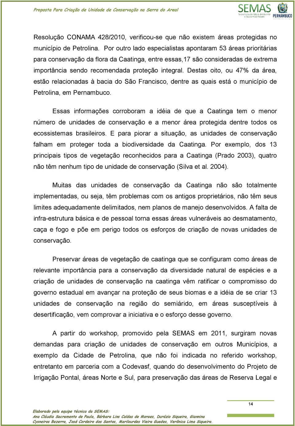 Destas oito, ou 47% da área, estão relacionadas à bacia do São Francisco, dentre as quais está o município de Petrolina, em Pernambuco.