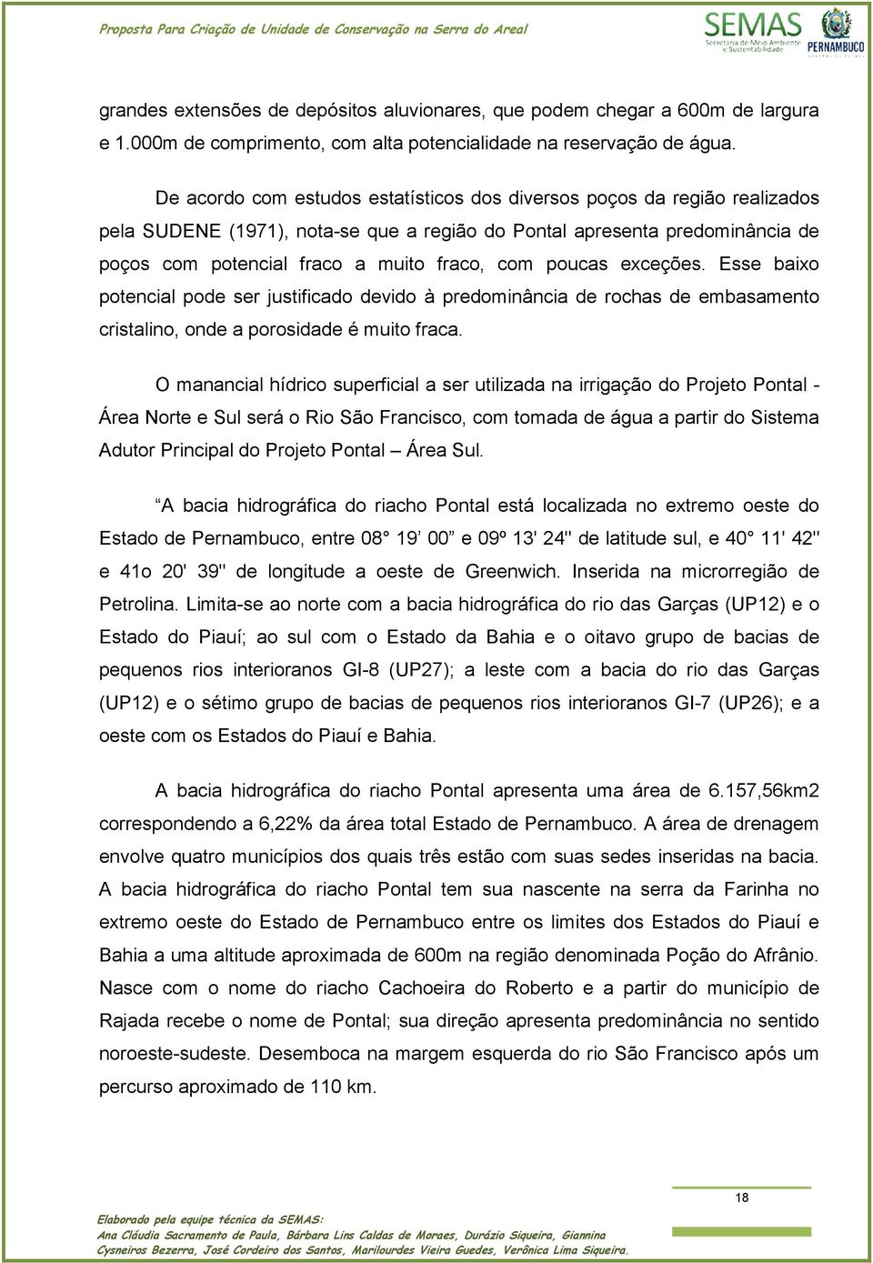 poucas eceções. Esse baio potencial pode ser justificado devido à predominância de rochas de embasamento cristalino, onde a porosidade é muito fraca.