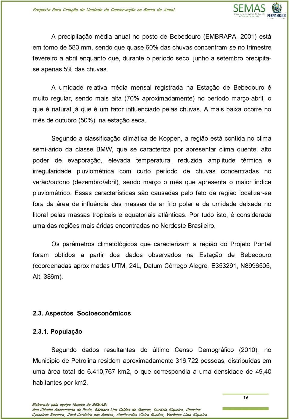 A umidade relativa média mensal registrada na Estação de Bebedouro é muito regular, sendo mais alta (70% aproimadamente) no período março-abril, o que é natural já que é um fator influenciado pelas