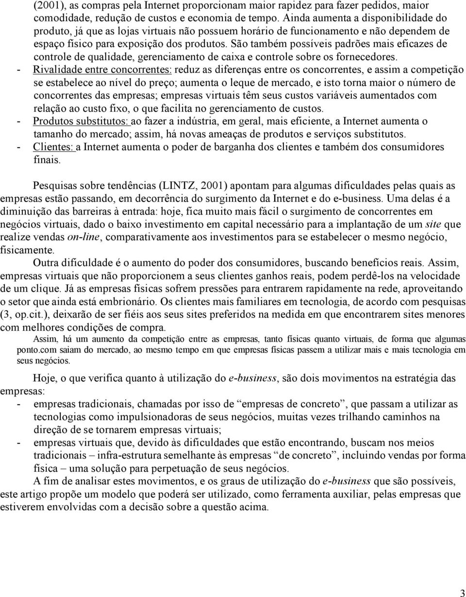 São também possíveis padrões mais eficazes de controle de qualidade, gerenciamento de caixa e controle sobre os fornecedores.