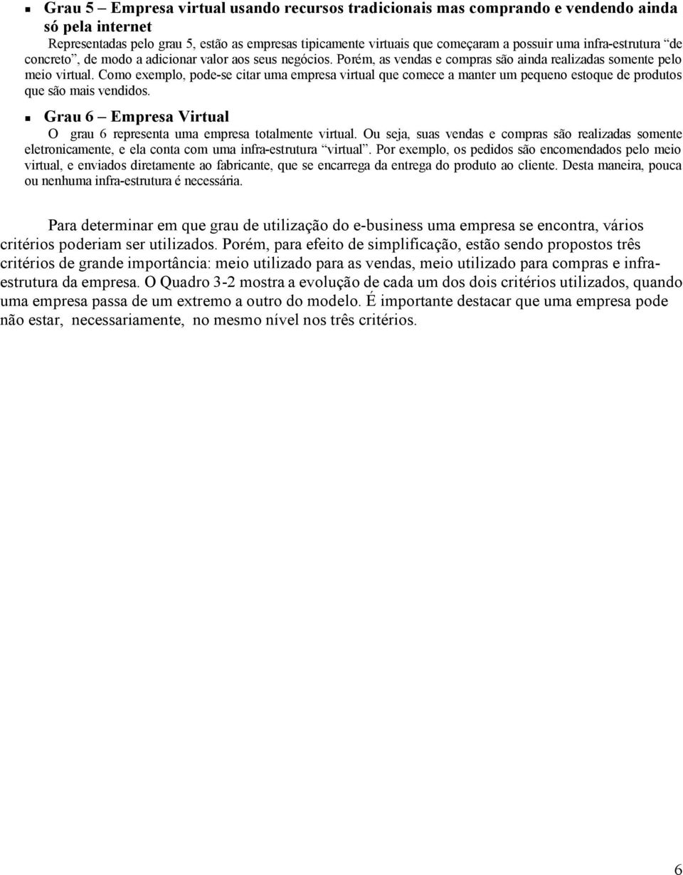 Como exemplo, pode-se citar uma empresa virtual que comece a manter um pequeno estoque de produtos que são mais vendidos. Grau 6 Empresa Virtual O grau 6 representa uma empresa totalmente virtual.