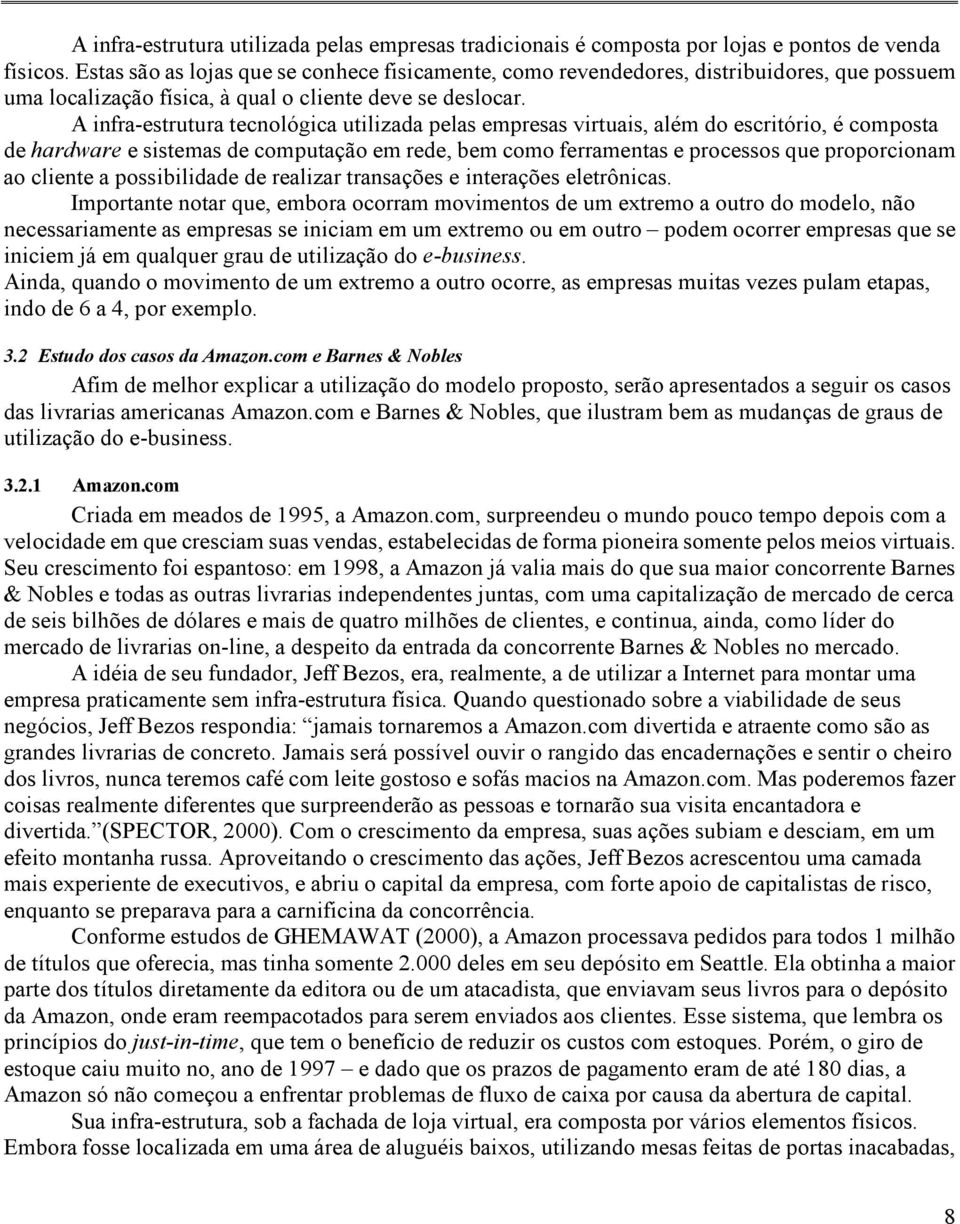 A infra-estrutura tecnológica utilizada pelas empresas virtuais, além do escritório, é composta de hardware e sistemas de computação em rede, bem como ferramentas e processos que proporcionam ao