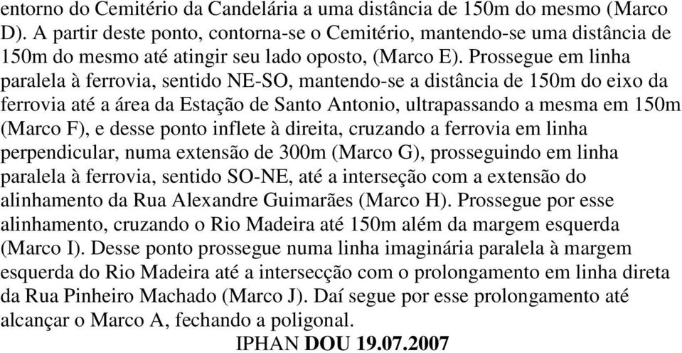 Prossegue em linha paralela à ferrovia, sentido NE-SO, mantendo-se a distância de 150m do eixo da ferrovia até a área da Estação de Santo Antonio, ultrapassando a mesma em 150m (Marco F), e desse