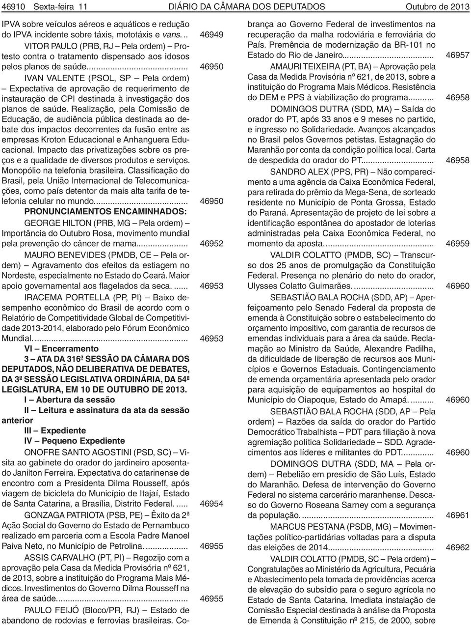 .. 46950 IVAN VALENTE (PSOL, SP Pela ordem) Expectativa de aprovação de requerimento de instauração de CPI destinada à investigação dos planos de saúde.