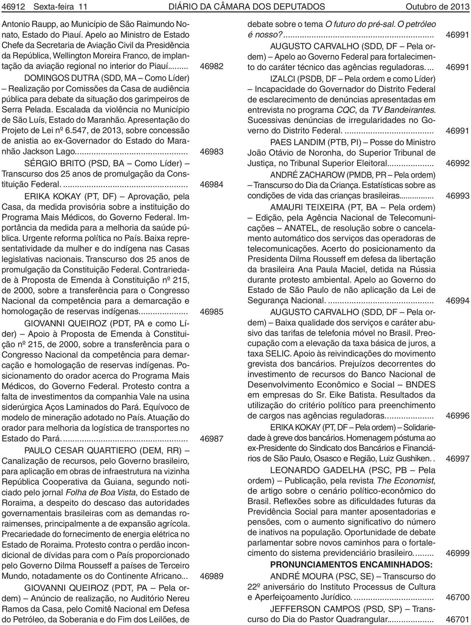 .. 46982 DOMINGOS DUTRA (SDD, MA Como Líder) Realização por Comissões da Casa de audiência pública para debate da situação dos garimpeiros de Serra Pelada.