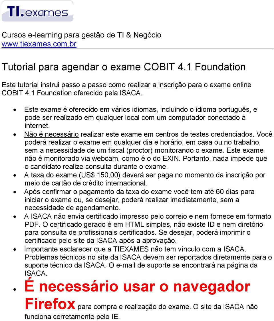 Este exame é oferecido em vários idiomas, incluindo o idioma português, e pode ser realizado em qualquer local com um computador conectado à internet.