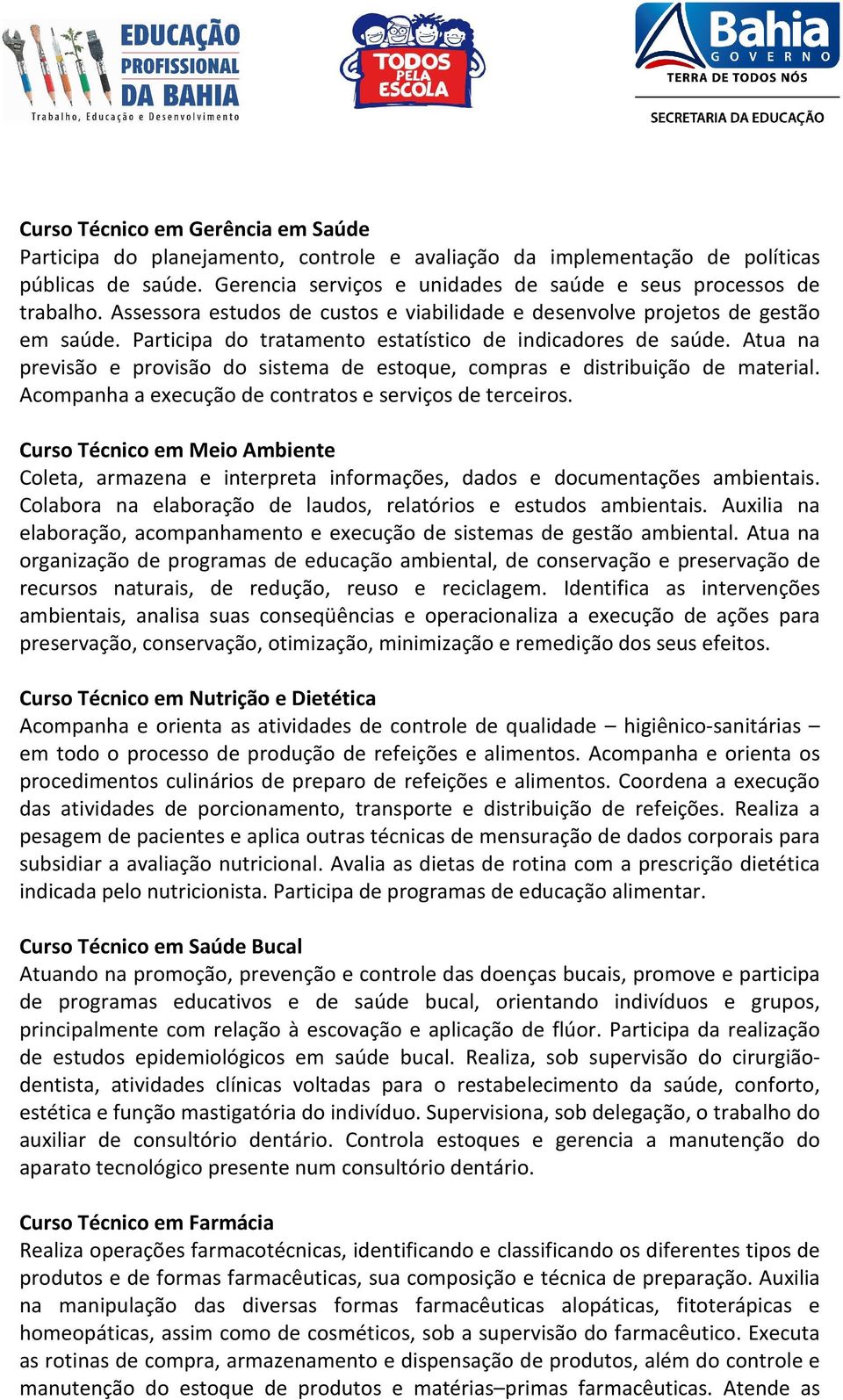 Atua na previsão e provisão do sistema de estoque, compras e distribuição de material. Acompanha a execução de contratos e serviços de terceiros.