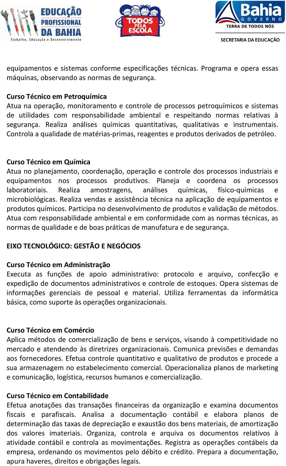 Realiza análises químicas quantitativas, qualitativas e instrumentais. Controla a qualidade de matérias-primas, reagentes e produtos derivados de petróleo.