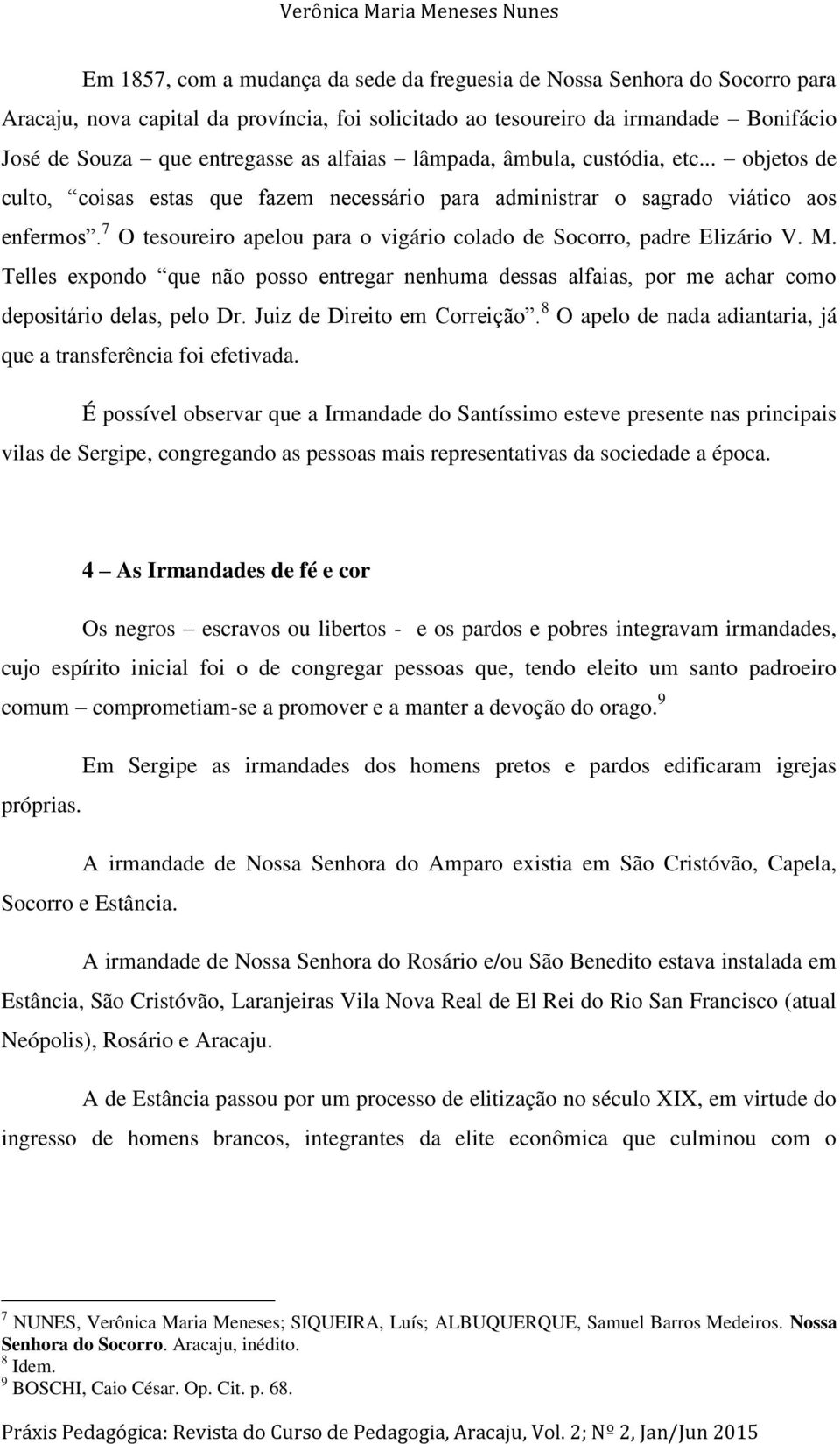 7 O tesoureiro apelou para o vigário colado de Socorro, padre Elizário V. M. Telles expondo que não posso entregar nenhuma dessas alfaias, por me achar como depositário delas, pelo Dr.