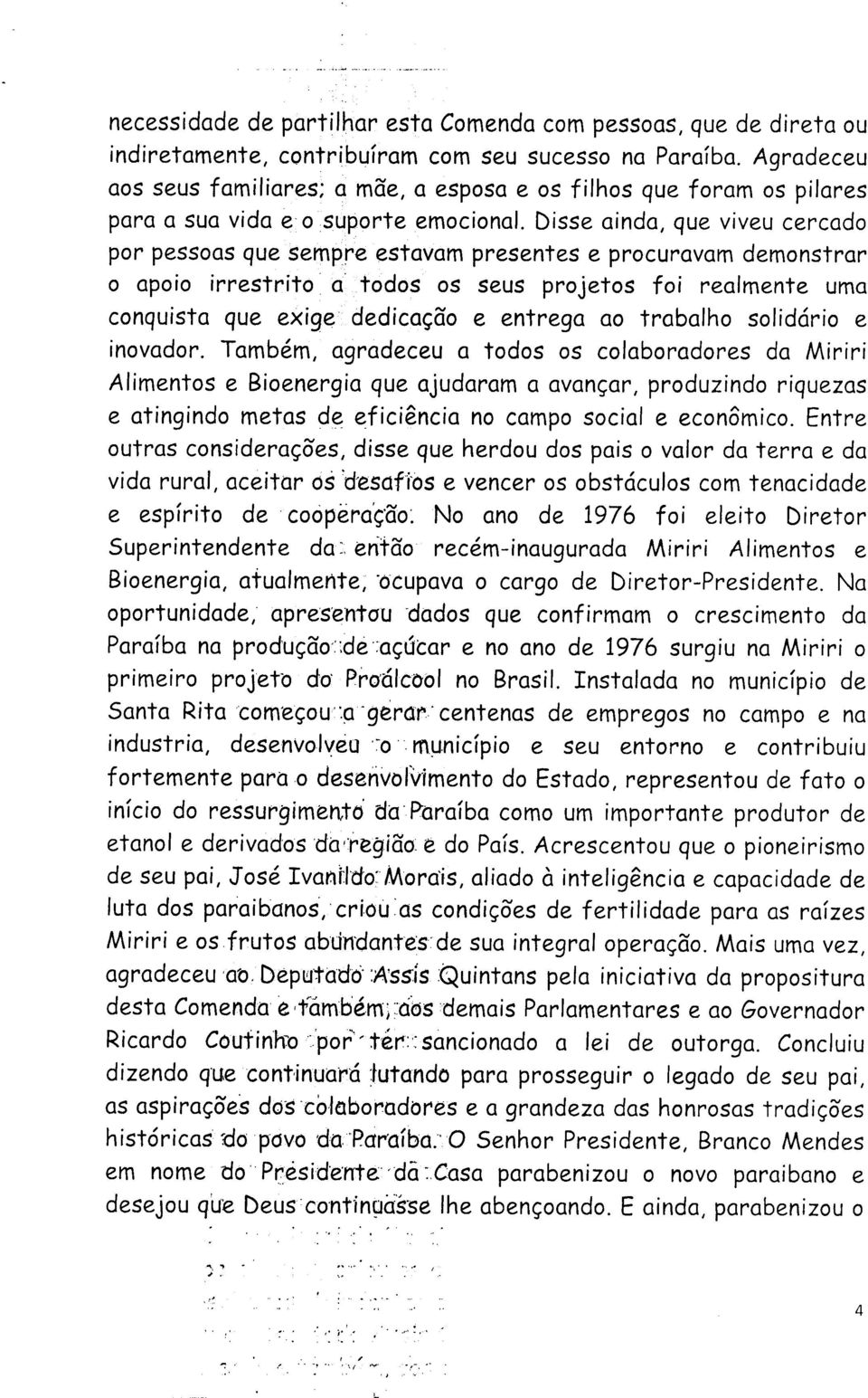 Disse ainda, que viveu cercado por pessoas que sempre estavam presentes e procuravam demonstrar o apoio trrestrtto o todos os seus projetos foi realmente uma conquista que exige dedicação e entrega