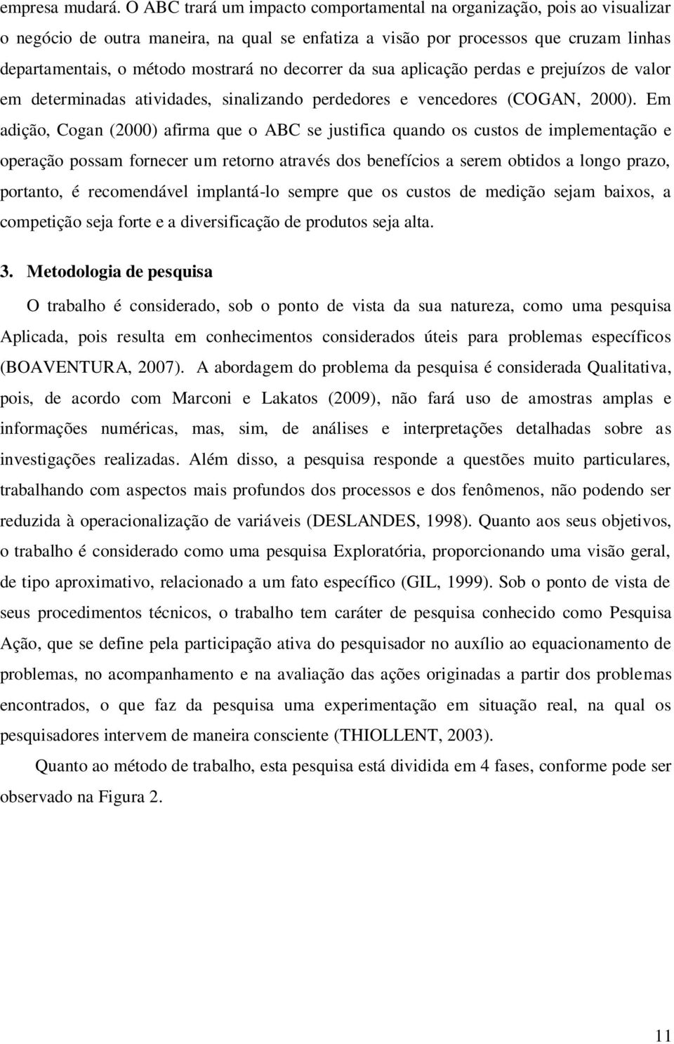 decorrer da sua aplicação perdas e prejuízos de valor em determinadas atividades, sinalizando perdedores e vencedores (COGAN, 2000).