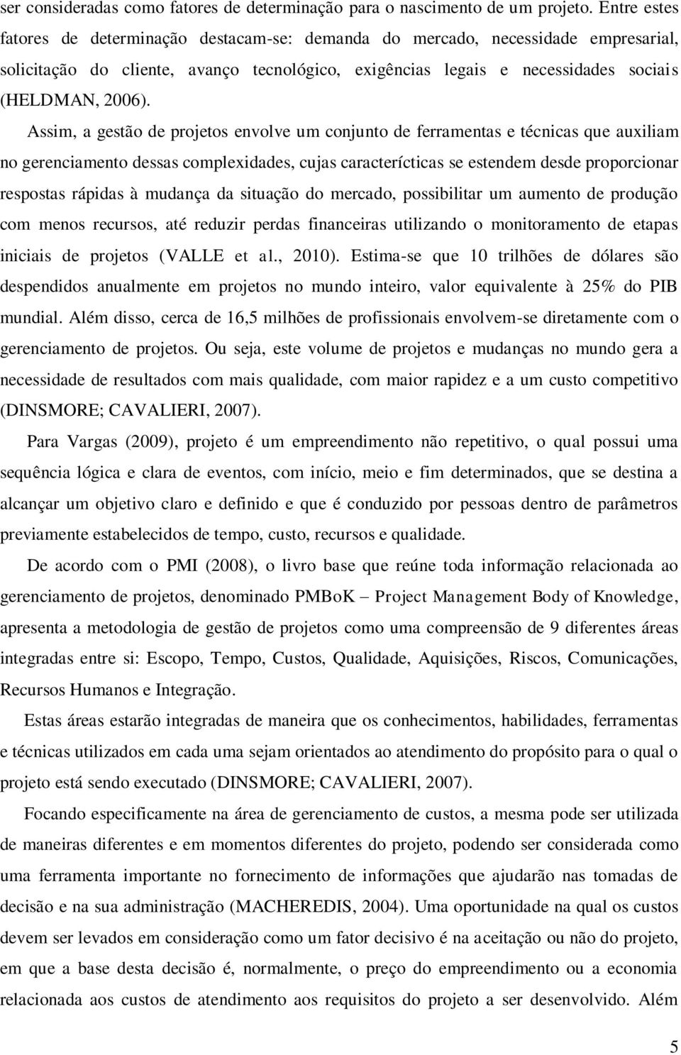 Assim, a gestão de projetos envolve um conjunto de ferramentas e técnicas que auxiliam no gerenciamento dessas complexidades, cujas caracterícticas se estendem desde proporcionar respostas rápidas à