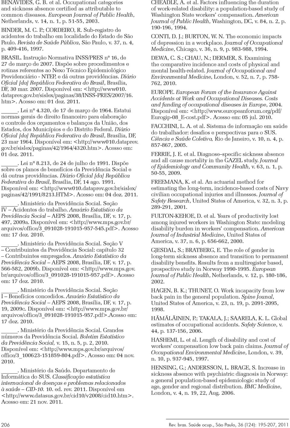 Instrução Normativa INSS/PRES nº 16, de 27 de março de 2007. Dispõe sobre procedimentos e rotinas referentes ao Nexo Técnico Epidemiológico Previdenciário - NTEP, e dá outras providências.