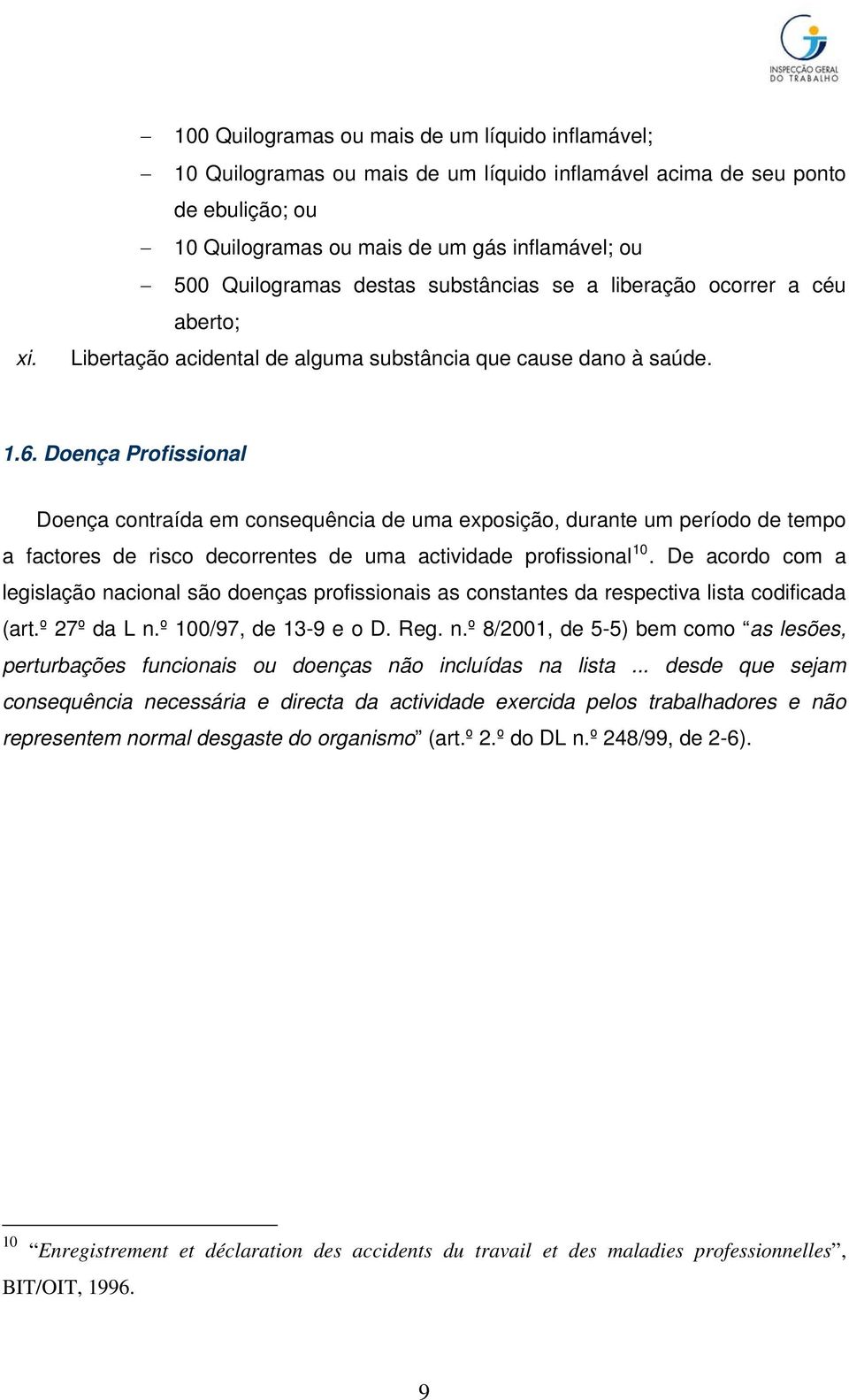 Doença Profissional Doença contraída em consequência de uma exposição, durante um período de tempo a factores de risco decorrentes de uma actividade profissional 10.