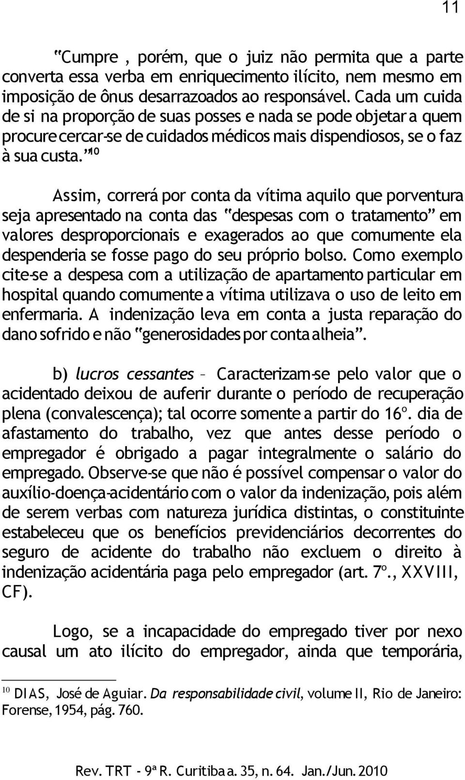 10 Assim, correrá por conta da vítima aquilo que porventura seja apresentado na conta das despesas com o tratamento em valores desproporcionais e exagerados ao que comumente ela despenderia se fosse