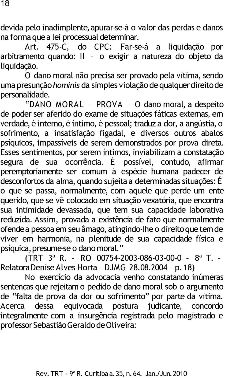 O dano moral não precisa ser provado pela vítima, sendo uma presunção hominis da simples violação de qualquer direito de personalidade.