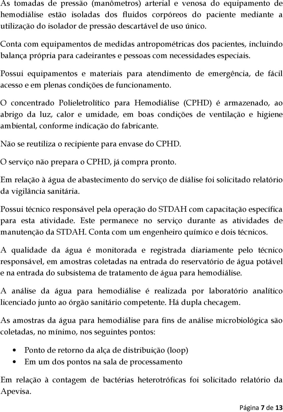 Possui equipamentos e materiais para atendimento de emergência, de fácil acesso e em plenas condições de funcionamento.