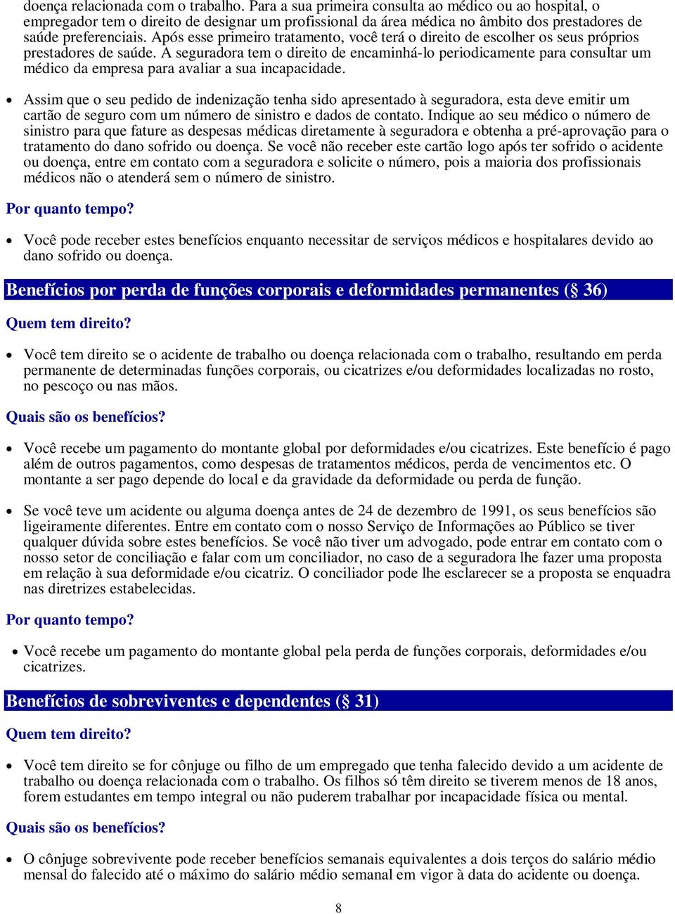 Após esse primeiro tratamento, você terá o direito de escolher os seus próprios prestadores de saúde.