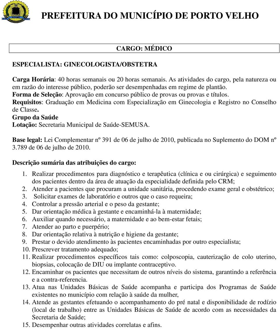 Atender a pacientes que procuram a unidade sanitária, procedendo exame geral e obstétrico; 3. Solicitar exames de laboratório e outros que o caso requeira; 4.