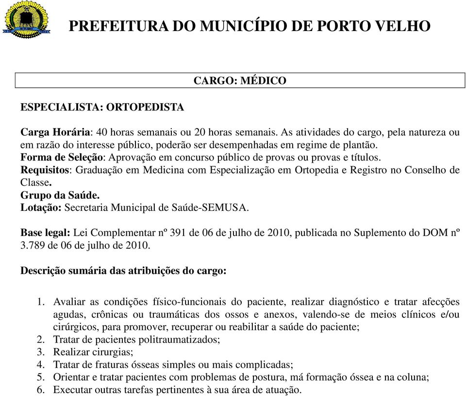 clínicos e/ou cirúrgicos, para promover, recuperar ou reabilitar a saúde do paciente; 2. Tratar de pacientes politraumatizados; 3. Realizar cirurgias; 4.