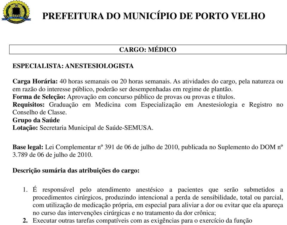 É responsável pelo atendimento anestésico a pacientes que serão submetidos a procedimentos cirúrgicos, produzindo intencional a perda de