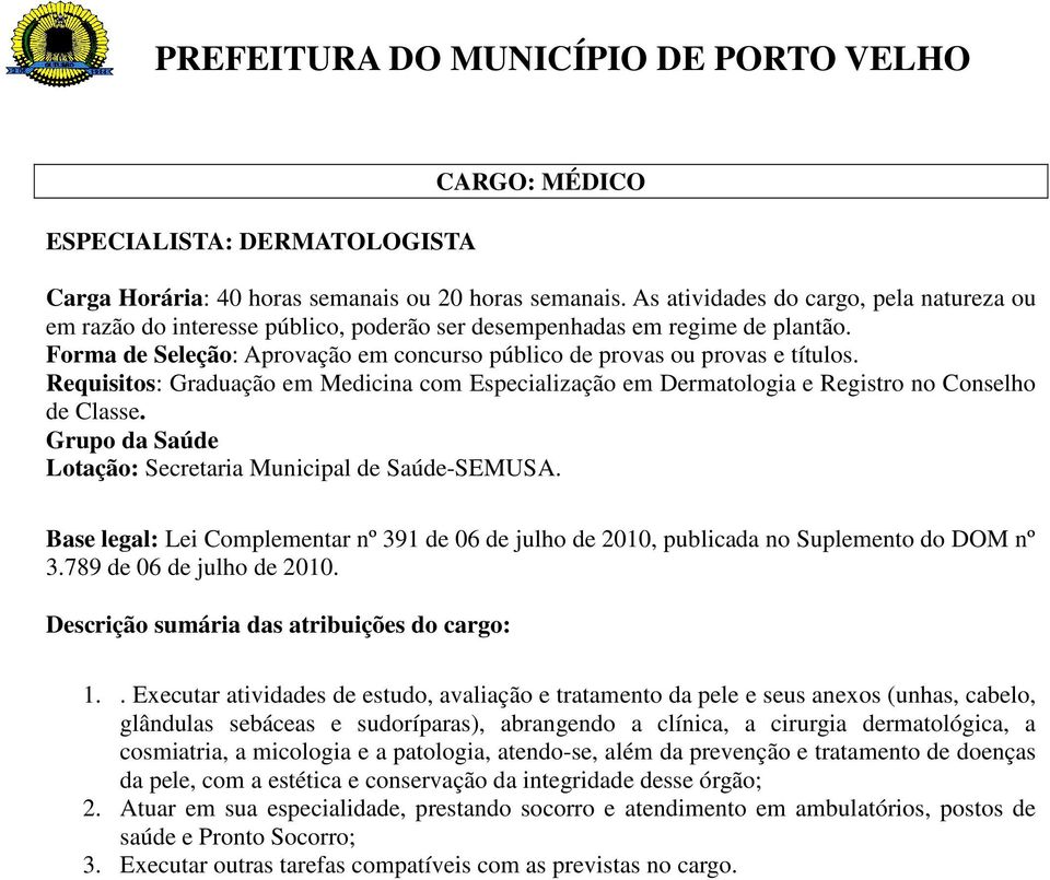 dermatológica, a cosmiatria, a micologia e a patologia, atendo-se, além da prevenção e tratamento de doenças da pele, com a estética e conservação da integridade