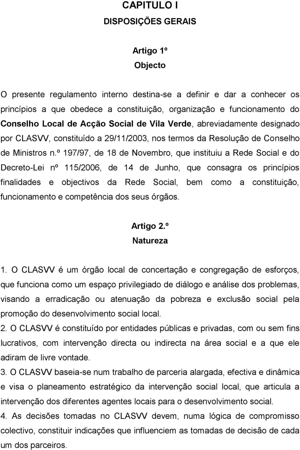 º 197/97, de 18 de Novembro, que instituiu a Rede Social e do Decreto-Lei nº 115/2006, de 14 de Junho, que consagra os princípios finalidades e objectivos da Rede Social, bem como a constituição,