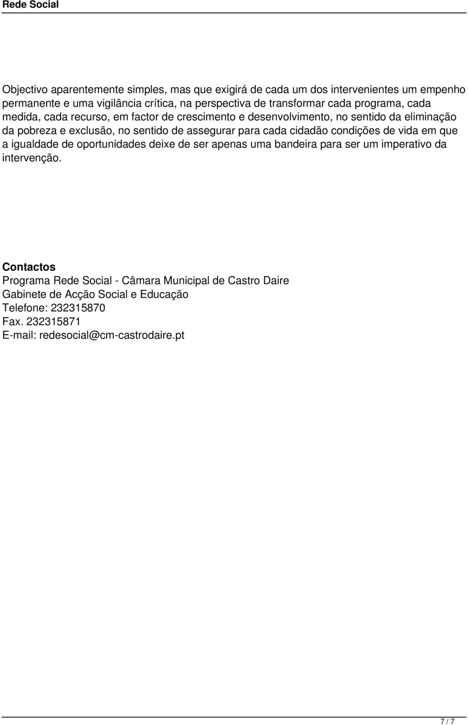 para cada cidadão condições de vida em que a igualdade de oportunidades deixe de ser apenas uma bandeira para ser um imperativo da intervenção.