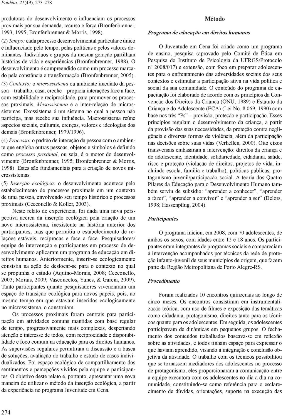 Indivíduos e grupos da mesma geração partilham histórias de vida e experiências (Bronfenbrenner, 1988).