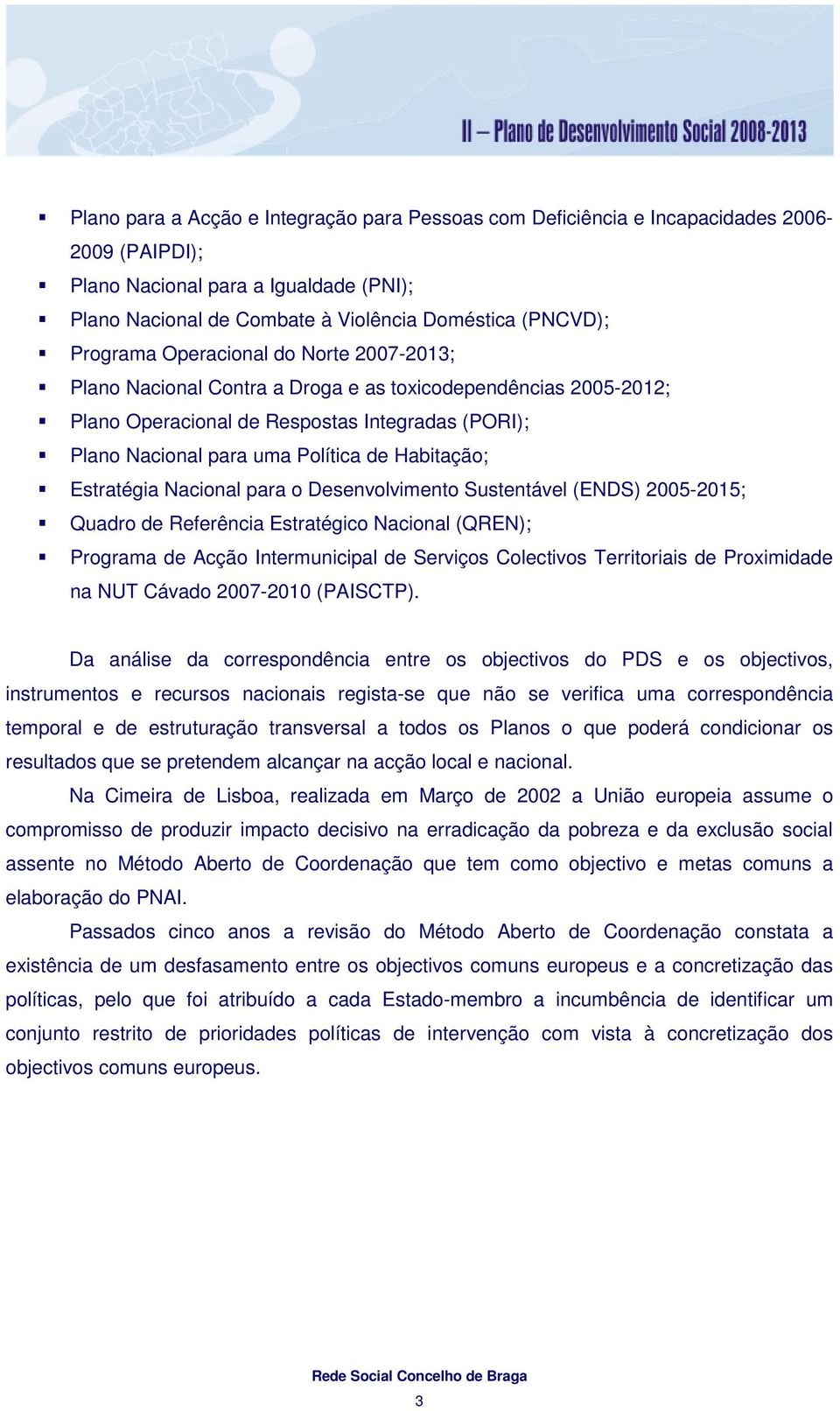 Estratégia Nacional para o Desenvolvimento Sustentável (ENDS) 2005-2015; Quadro de Referência Estratégico Nacional (QREN); Programa de Acção Intermunicipal de Serviços Colectivos Territoriais de