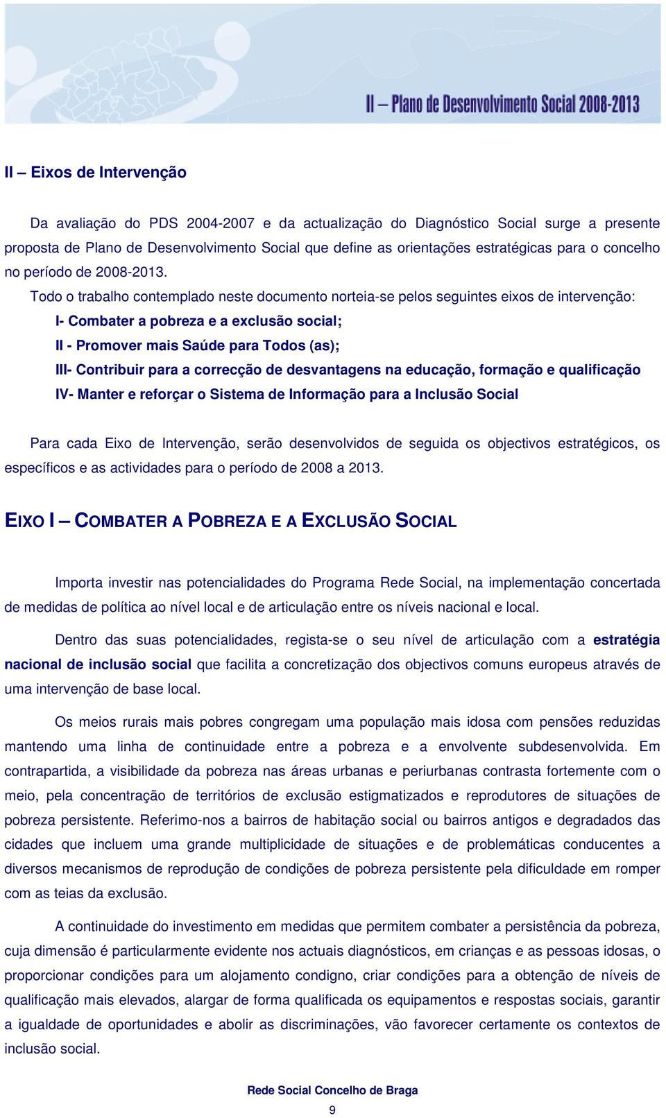 Todo o trabalho contemplado neste documento norteia-se pelos seguintes eixos de intervenção: I- Combater a pobreza e a exclusão social; II - Promover mais Saúde para Todos (as); III- Contribuir para