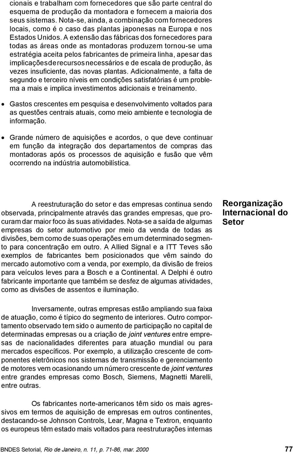 A extensão das fábricas dos fornecedores para todas as áreas onde as montadoras produzem tornou-se uma estratégia aceita pelos fabricantes de primeira linha, apesar das implicações de recursos