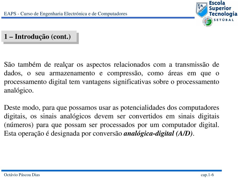 Deste modo, para que possamos usar as potencialidades dos computadores digitais, os sinais analógicos devem ser convertidos