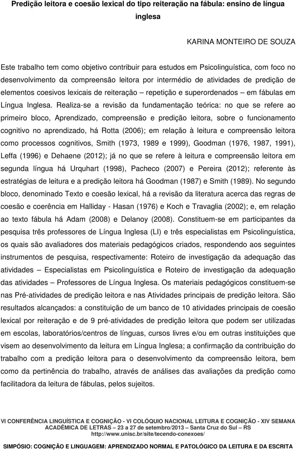 Realiza-se a revisão da fundamentação teórica: no que se refere ao primeiro bloco, Aprendizado, compreensão e predição leitora, sobre o funcionamento cognitivo no aprendizado, há Rotta (2006); em