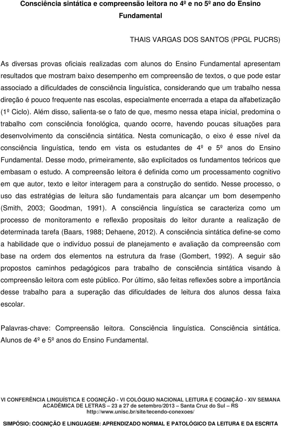 frequente nas escolas, especialmente encerrada a etapa da alfabetização (1º Ciclo).