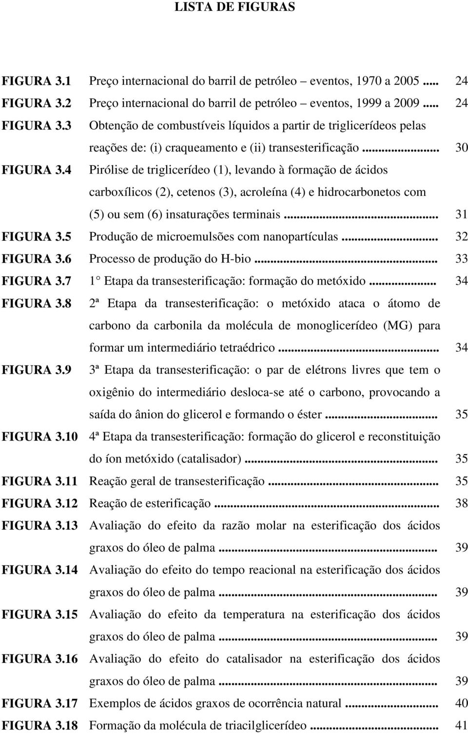 3 Obtenção de combustíveis líquidos a partir de triglicerídeos pelas reações de: (i) craqueamento e (ii) transesterificação... 30 FIGURA 3.