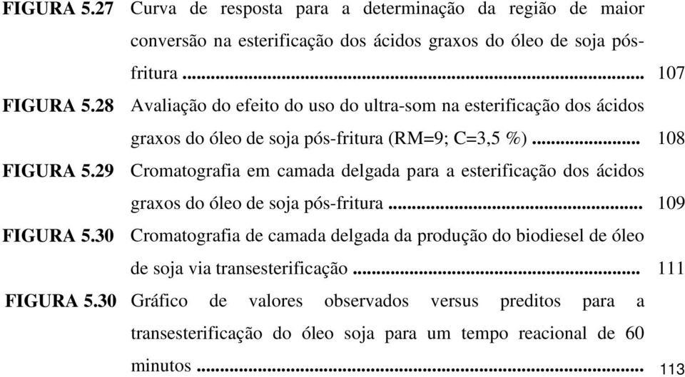 29 Cromatografia em camada delgada para a esterificação dos ácidos graxos do óleo de soja pós-fritura... 109 FIGURA 5.