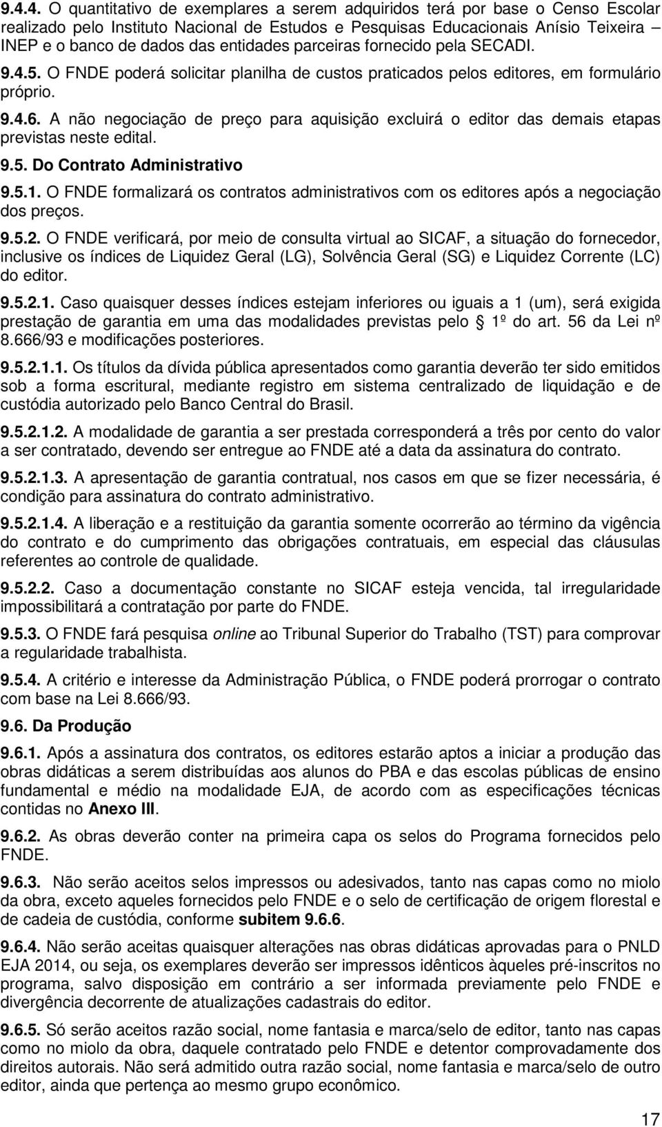 A não negociação de preço para aquisição excluirá o editor das demais etapas previstas neste edital. 9.5. Do Contrato Administrativo 9.5.1.