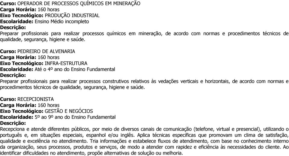 Curso: PEDREIRO DE ALVENARIA Eixo Tecnológico: INFRA-ESTRUTURA Escolaridade: Até o 4º ano do Ensino Fundamental Preparar profissionais para realizar processos construtivos relativos às vedações