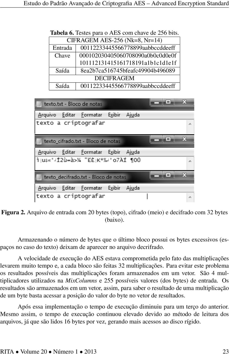 00112233445566778899aabbccddeeff Figura 2. Arquivo de entrada com 20 bytes (topo), cifrado (meio) e decifrado com 32 bytes (baixo).