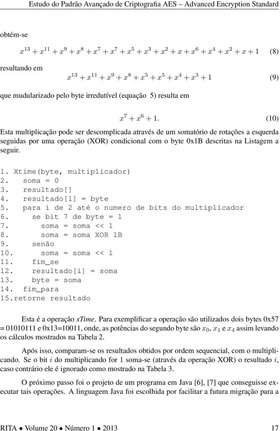 (10) Esta multiplicação pode ser descomplicada através de um somatório de rotações a esquerda seguidas por uma operação (XOR) condicional com o byte 0x1B descritas na Listagem a seguir. 1.