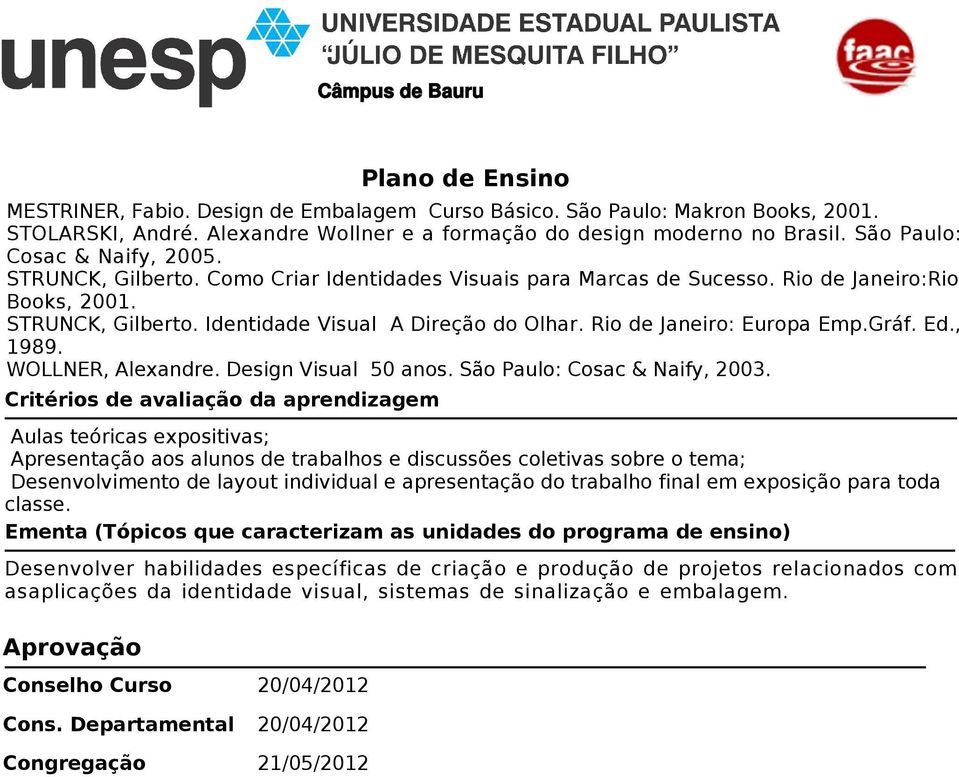 Rio de Janeiro: Europa Emp.Gráf. Ed., 1989. WOLLNER, Alexandre. Design Visual 50 anos. São Paulo: Cosac & Naify, 2003.