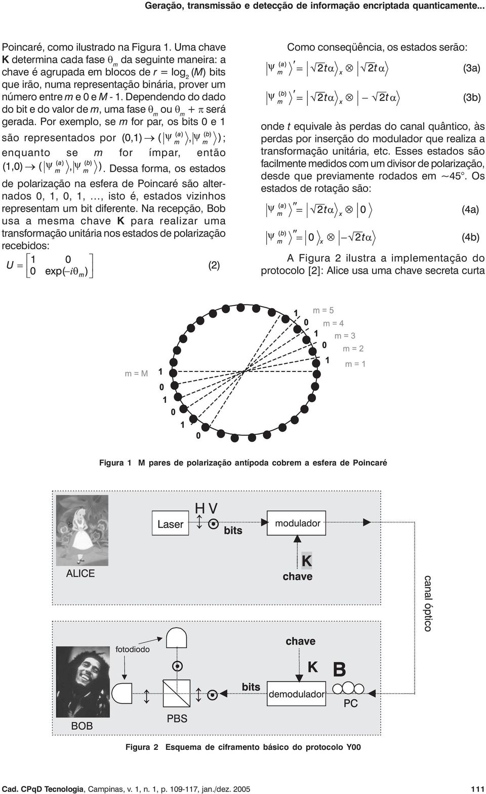 Dependendo do dado do bit e do valor de m, uma fase θ m ou θ m + π será gerada. Por exemplo, se m for par, os bits 0 e 1 são representados por ; enquanto se m for ímpar, então.