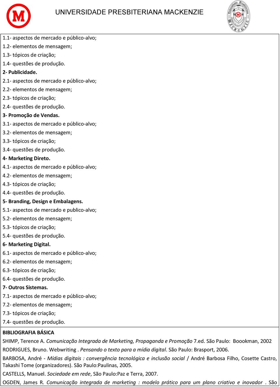 4- questões de produção. 4- Marketing Direto. 4.1- aspectos de mercado e público-alvo; 4.2- elementos de mensagem; 4.3- tópicos de criação; 4.4- questões de produção. 5- Branding, Design e Embalagens.