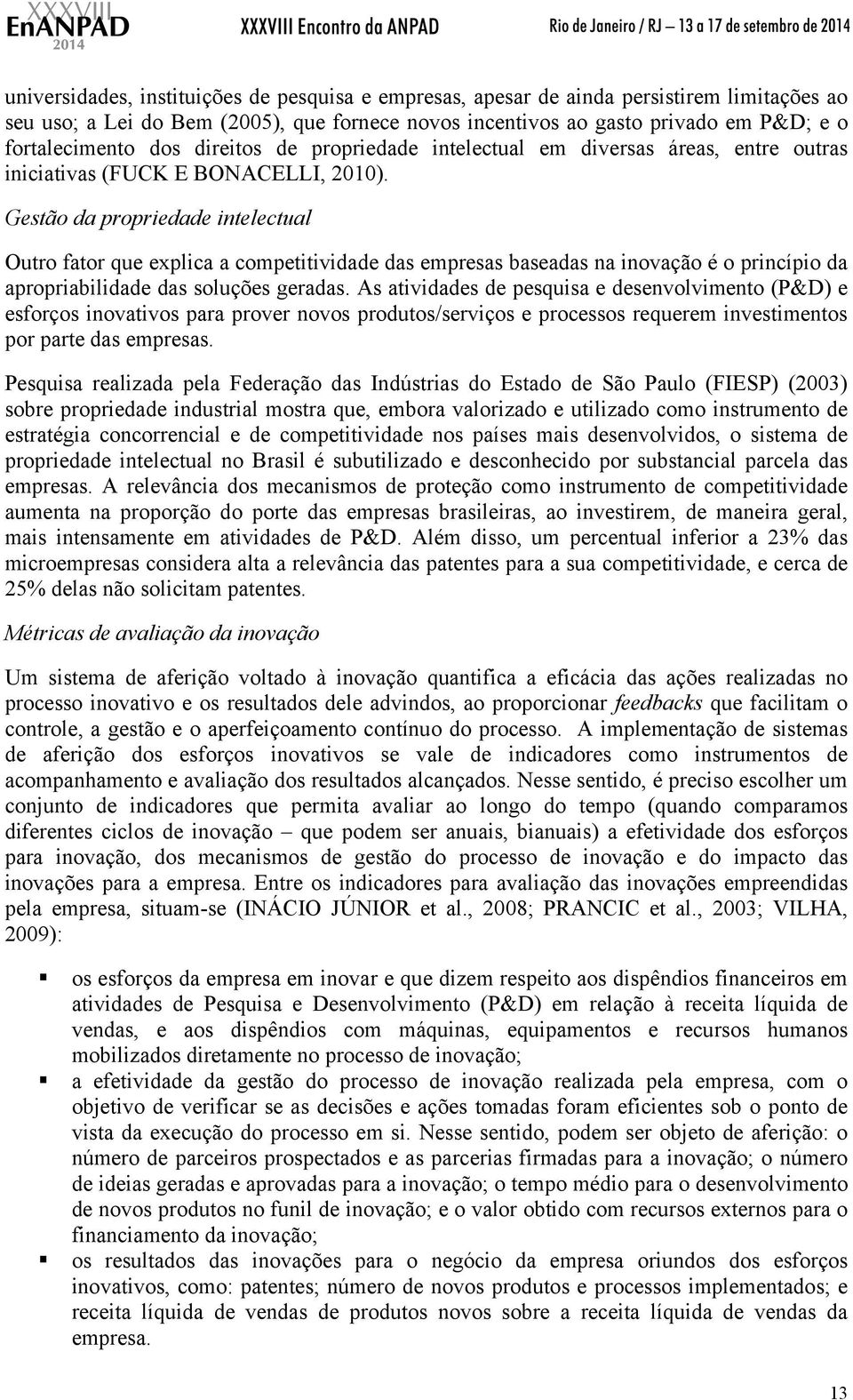 Gestão da propriedade intelectual Outro fator que explica a competitividade das empresas baseadas na inovação é o princípio da apropriabilidade das soluções geradas.