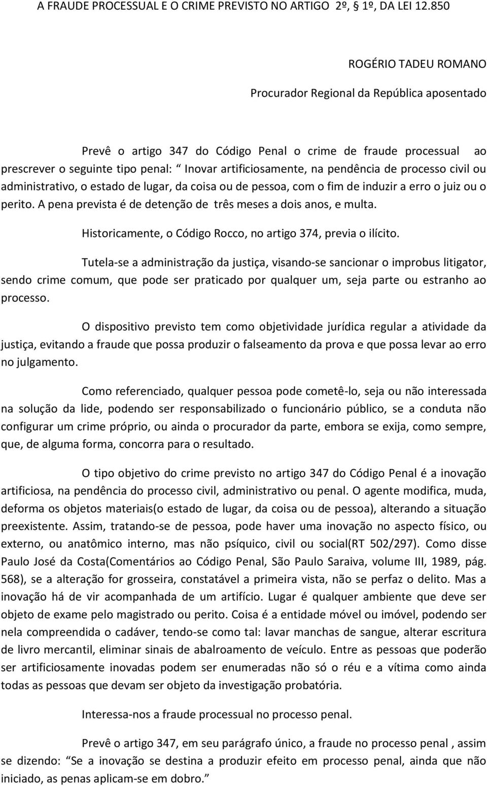 pendência de processo civil ou administrativo, o estado de lugar, da coisa ou de pessoa, com o fim de induzir a erro o juiz ou o perito.