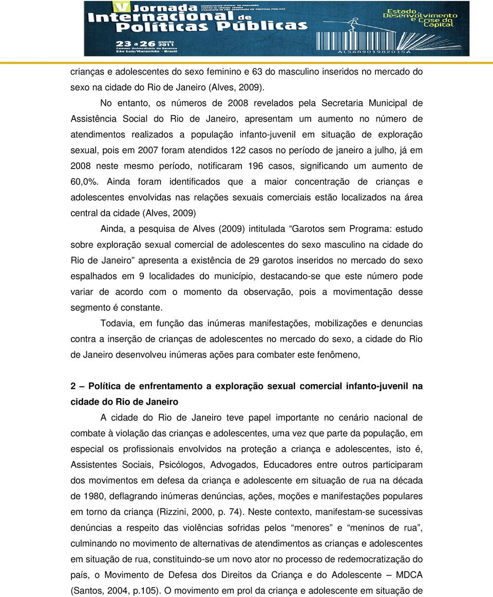 situação de exploração sexual, pois em 2007 foram atendidos 122 casos no período de janeiro a julho, já em 2008 neste mesmo período, notificaram 196 casos, significando um aumento de 60,0%.