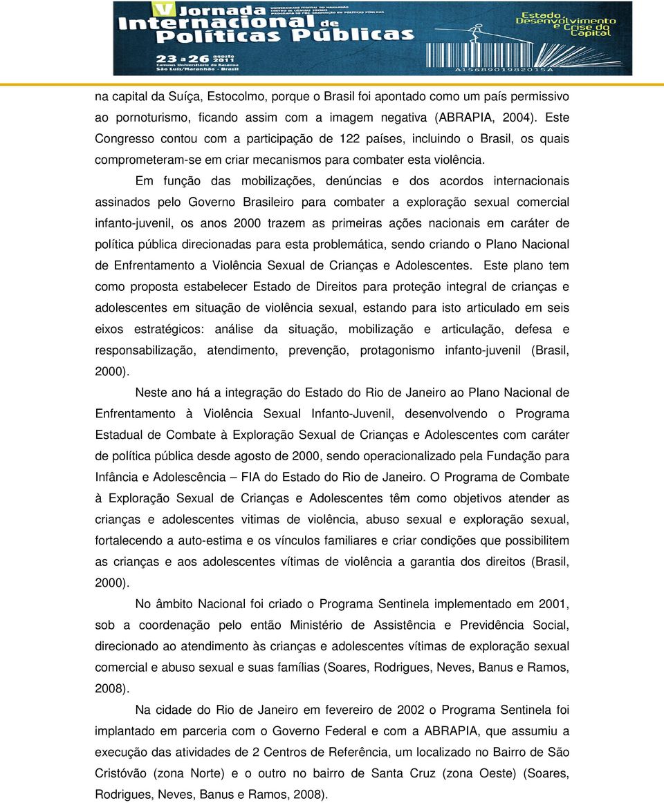 Em função das mobilizações, denúncias e dos acordos internacionais assinados pelo Governo Brasileiro para combater a exploração sexual comercial infanto-juvenil, os anos 2000 trazem as primeiras